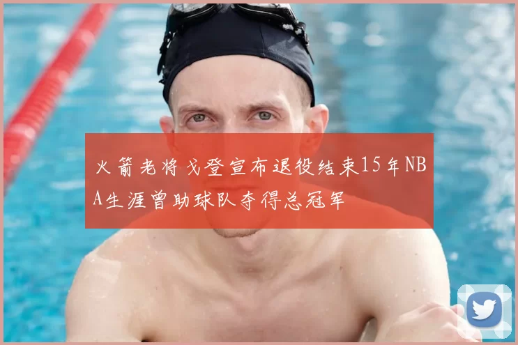 火箭老将戈登宣布退役结束15年NBA生涯曾助球队夺得总冠军