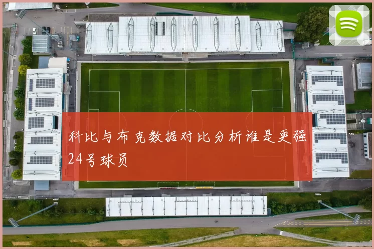 科比与布克数据对比分析谁是更强24号球员