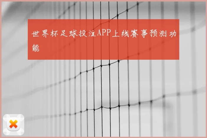 世界杯足球投注APP上线赛事预测功能
