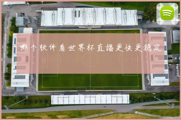 哪个软件看世界杯直播更快更稳定