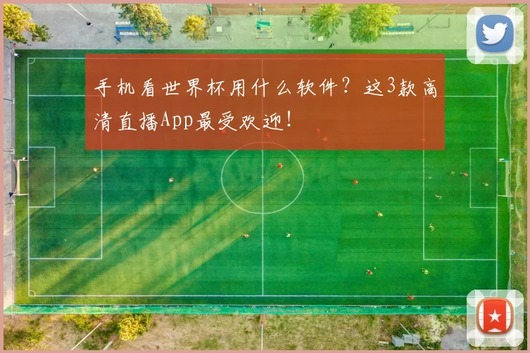 手机看世界杯用什么软件?这3款高清直播App最受欢迎!
