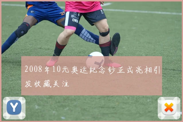 2008年10元奥运纪念钞正式亮相引发收藏关注